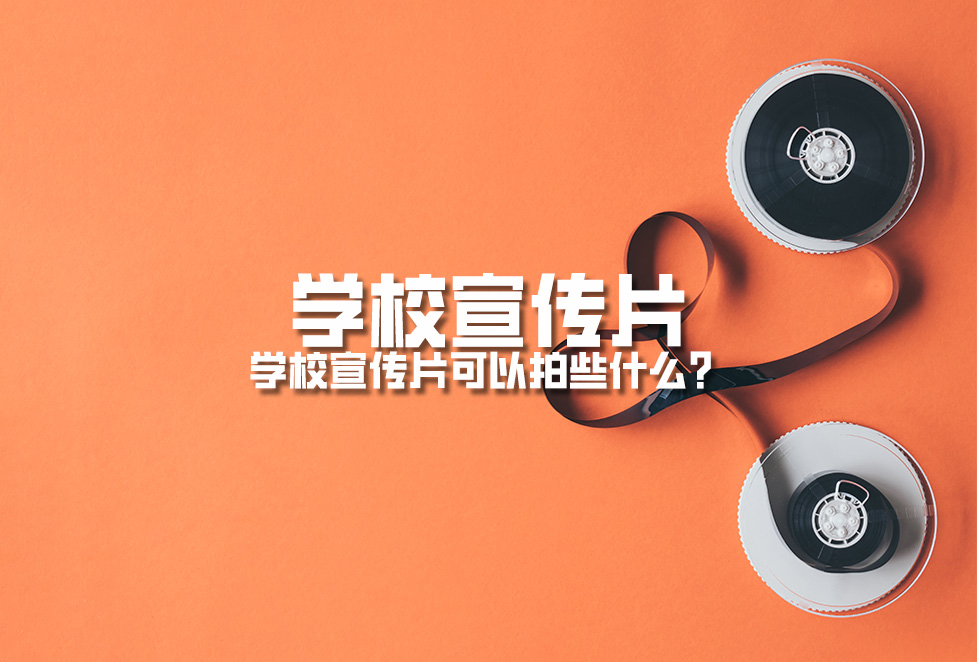 學(xué)校宣傳片：學(xué)校周年慶宣傳片拍攝制作內(nèi)容有哪些？